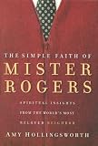 The Simple Faith of Mr. Rogers: Spiritual Insights from the World's Most Beloved Neighbor