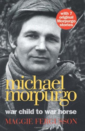 Michael Morpurgo: War Child to War Horse. by Maggie Fergusson
