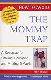 How to Avoid the Mommy Trap: A Roadmap for Sharing Parenting and Making It Work (Capital Ideas)