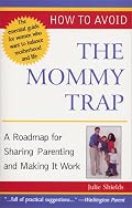 How to Avoid the Mommy Trap: A Roadmap for Sharing Parenting and Making It Work (Capital Ideas)