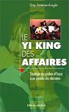 Revue Editions Médicis  / Le Yi King des affaires : Stratégie de gestion efficace pour prendre des décisions