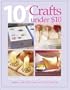 101 Crafts Under $10: Easy-to-Make Ideas for Gifts and Home