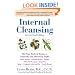 Internal Cleansing : Rid Your Body of Toxins to Naturally and Effectively Fight Heart Disease, Chronic Pain, Fatigue, PMS and Menopause Symptoms, and More (Revised 2nd Edition)