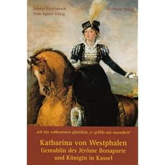 Katharina von Westphalen: Gemahlin des J�r�me Bonaparte und K�nigin in Kassel