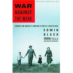 War Against the Weak: Eugenics and America's Campaign to Create a Master Race