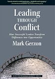Leading Through Conflict: How Successful Leaders Transform Differences into Opportunities