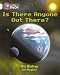 Is There Anybody Out There?: Band 10/White (Collins Big Cat)