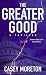 Search : The Greater Good: A Thriller