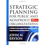 Strategic Planning for Public and Nonprofit Organizations: A Guide to Strengthening and Sustaining Organizational Achievement, 3rd Edition