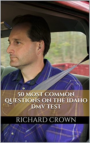 Pass Your Idaho DMV Test Guaranteed! 50 Real Test Questions! Idaho DMV Practice Test Questions, by Richard Crown