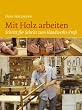 Mit Holz arbeiten. Schritt f�r Schritt zum Handwerks-Profi