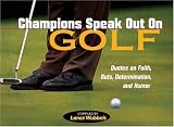 Champions Speak Out on Golf: Quotes on Faith, Guts, Determination, and Humor (Champions Speak Out On...)
