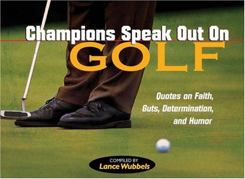 Champions Speak Out on Golf: Determinations, and Humor Quotes on Faith and Guts
