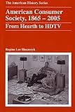 American Consumer Society, 1865-2005: From Hearth to HDTV (The American History)