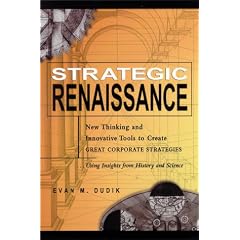 Strategic Renaissance: New Thinking and Innovative Tools to Create Great Corporate Strategies...Using Insights from History and Science