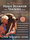 The Ultimate Horse Behavior and Training Book: Enlightened and Revolutionary Solutions for the 21st Century