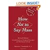 How Not to Say Mass: A Guidebook on Liturgical Principles and the Roman Missal (Revised Edition)