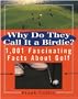 Why do They Call It A Birdie?: 1,001 Fascinating Facts About Golf