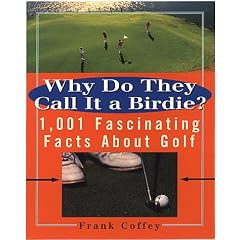 Why Do They Call It a Birdie?: 1, 001 Fascinating Facts About Golf