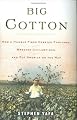 Big Cotton: How A Humble Fiber Created Fortunes, Wrecked Civilizations, and Put America on the Map
