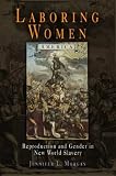 Laboring Women: Reproduction and Gender in New World Slavery (Early American Studies)