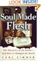 Soul Made Flesh: The Discovery of the Brain--and How it Changed the World