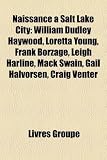 Naissance Salt Lake City: William Dudley Haywood, Loretta Young, Frank Borzage, Leigh Harline, Mack Swain, Gail Halvorsen, Craig Venter
