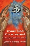 Thank God I'm a sucker! : the theory of conscious evolution