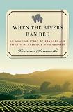 When the Rivers Ran Red: An Amazing Story of Courage and Triumph in Americas Wine Country