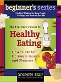 Review Sounds True Inc.,U.S.  / The Beginner's Guide to Healthy Eating: How to Eat for Optimumn Health and Pleasure (Beginner's)