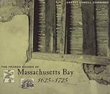 The Framed Houses of Massachusetts Bay, 1625-1725