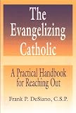 The Evangelizing Catholic: A Practical Handbook for Reaching Out