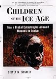 Children of the Ice Age: How a Global Catastrophe Allowed Humans to Evolve