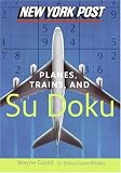New York Post Planes, Trains, and Sudoku: The Official Utterly Addictive Number-Placing Puzzle