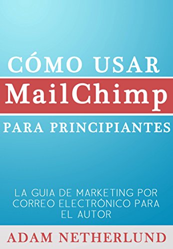 Cómo Usar Mailchimp Para Principiantes (Spanish Edition)
