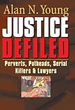 Justice Defiled: Perverts, Potheads, Serial Killers & Lawyers