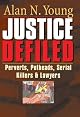 Justice Defiled: Perverts, Potheads, Serial Killers and Lawyers by Alan Young