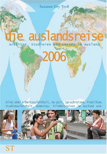 Die Auslandsreise 2006. Arbeiten, Studieren und Lernen im Ausland: Alles über Arbeitsaufenthalt, Au Pair, Sprachreisen, Praktikum, Studienaufenthalt, Homestay, Erlebnisreisen im Ausland uvm. Die Auslandsreise 2006. Arbeiten, Studieren und Lernen im Ausland: Alles über Arbeitsaufenthalt, Au Pair, Sprachreisen, Praktikum, Studienaufenthalt, Homestay, Erlebnisreisen im Ausland uvm.