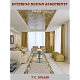 Interior Design Blueprints (Secrets to a Million Dollar Business Exposed) ~ T.C. Dollar