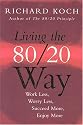 Living The 80/20 Way: Work Less, Worry Less, Succeed More, Enjoy More