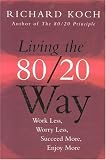 Living The 80/20 Way: Work Less, Worry Less, Succeed More, Enjoy More