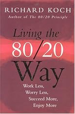 Living The 80/20 Way: Work Less, Worry Less, Succeed More, Enjoy More