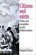 Citizens and Saints: Politics and Anti-Politics in Early British Socialism