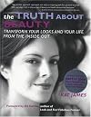 The Truth About Beauty: Transform Your Looks and Your Life from the Inside Out