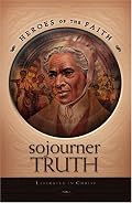 Sojourner Truth: Liberated in Christ (Heroes of the Faith)
