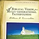 A Biblical Vision for Multi-Generational Faithfulness