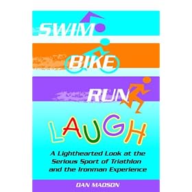 Swim, Bike, Run, Laugh!: A Lighthearted Look at the Serious Sport of Triathlon and the Ironman Experience
