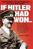 If Hitler Had Won: The Plans He Made, The Plans He Carried Out, The Plans He Hoped To Achieve