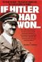 If Hitler Had Won: The Plans He Made, The Plans He Carried Out, The Plans He Hoped To Achieve