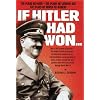 If Hitler Had Won: The Plans He Made, The Plans He Carried Out, The Plans He Hoped To Achieve